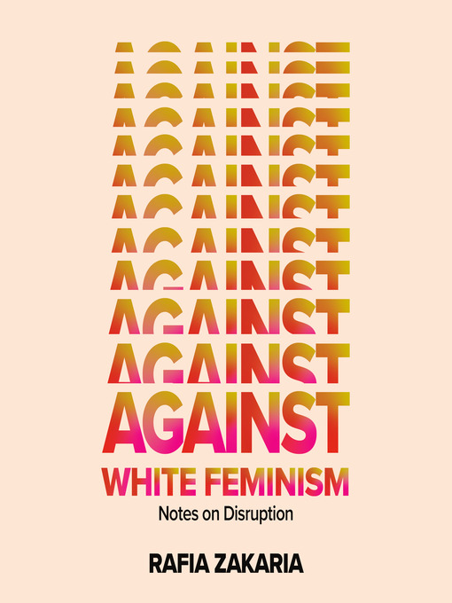 Title details for Against White Feminism by Rafia Zakaria - Available